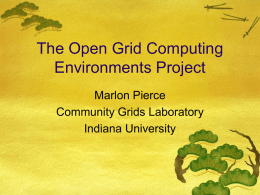 The Open Grid Computing Environments Project Marlon Pierce Community Grids Laboratory Indiana University Acknowledgements Funding from NSF NMI (2003-2007) and OCI SDCI (2007-2010). Current participants Indiana University (Pierce,