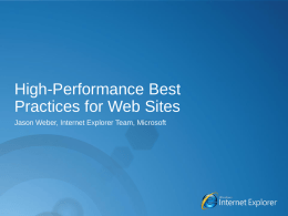 High-Performance Best Practices for Web Sites Jason Weber, Internet Explorer Team, Microsoft.