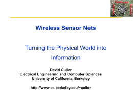 Wireless Sensor Nets Turning the Physical World into Information David Culler Electrical Engineering and Computer Sciences University of California, Berkeley http://www.cs.berkeley.edu/~culler  Systems  Wireless  EmBedded.