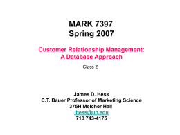 MARK 7397 Spring 2007 Customer Relationship Management: A Database Approach Class 2  James D. Hess C.T.