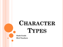 CHARACTER TYPES Sixth Grade ELA Teachers INTRODUCTION  This  lesson is about the different types of characters found in literature.  The different types I will cover in this.
