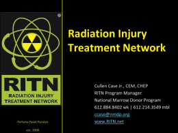 Radiation Injury Treatment Network  -Fortuna Favet Paratusest. 2006  Cullen Case Jr., CEM, CHEP RITN Program Manager National Marrow Donor Program 612.884.8402 wk | 612.214.3549 mbl ccase@nmdp.org www.RITN.net.
