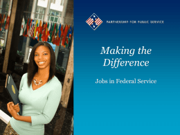 Making the Difference Jobs in Federal Service Agenda  Part 1: Opportunities and benefits • A job for every interest • Benefits of government service •