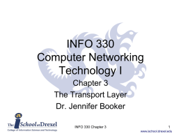 INFO 330 Computer Networking Technology I Chapter 3 The Transport Layer Dr. Jennifer Booker INFO 330 Chapter 3 www.ischool.drexel.edu.