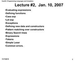 Cse321, Programming Languages and Compilers  Lecture #2, Jan. 10, 2007 •Evaluating expressions •Defining functions •Case exp •Let exp •Exceptions •Defining new data and constructors •Pattern matching over constructors •Binary.
