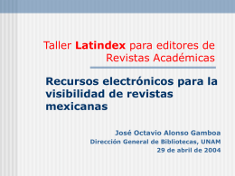 Taller Latindex para editores de Revistas Académicas Recursos electrónicos para la visibilidad de revistas mexicanas José Octavio Alonso Gamboa Dirección General de Bibliotecas, UNAM 29 de abril.