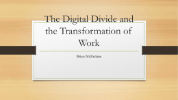 The Digital Divide and the Transformation of Work Brian McFarlane What is does “digital divide” mean? The difference in a population’s ability to access.