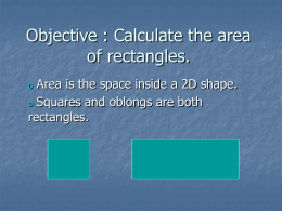Objective : Calculate the area of rectangles. Area is the space inside a 2D shape. o Squares and oblongs are both rectangles. o.