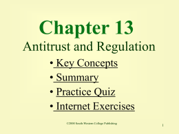 Chapter 13 Antitrust and Regulation • Key Concepts • Summary • Practice Quiz • Internet Exercises ©2000 South-Western College Publishing.