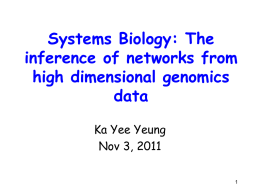 Systems Biology: The inference of networks from high dimensional genomics data Ka Yee Yeung Nov 3, 2011