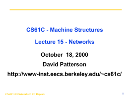 CS61C - Machine Structures Lecture 15 - Networks October 18, 2000 David Patterson  http://www-inst.eecs.berkeley.edu/~cs61c/  CS61C L15 Networks © UC Regents.