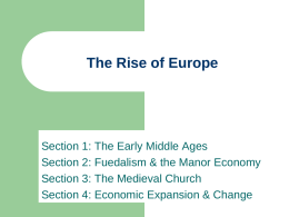 The Rise of Europe  Section 1: The Early Middle Ages Section 2: Fuedalism & the Manor Economy Section 3: The Medieval Church Section 4: