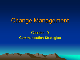 Change Management Chapter 10 Communication Strategies Communication Strategies • The way change is communicated is important to the success of the change program • What.