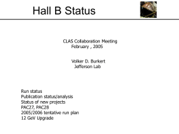 Hall B Status CLAS Collaboration Meeting February , 2005 Volker D. Burkert Jefferson Lab  Run status Publication status/analysis Status of new projects PAC27, PAC28 2005/2006 tentative run plan 12 GeV.