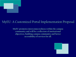 MyEU: A Customized Portal Implementation Proposal MyEU promotes interconnectedness within the campus community and will be a reflection of institutional objectives, building campus.