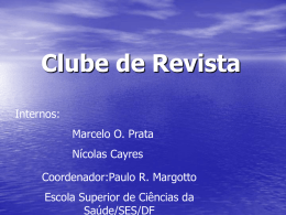 Clube de Revista Internos:  Marcelo O. Prata Nícolas Cayres Coordenador:Paulo R. Margotto  Escola Superior de Ciências da Saúde/SES/DF.
