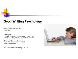 Good Writing Psychology Wednesday 14 October KSW.G.01 Repeated 3.30pm Friday 30 November, KSW.G.01 Ohemaa Nkansa Dwamena/ Adam Sandelson LSE Student Counselling Service.