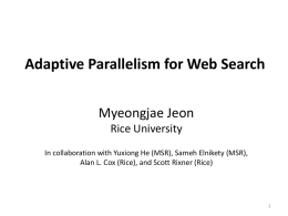 Adaptive Parallelism for Web Search Myeongjae Jeon Rice University In collaboration with Yuxiong He (MSR), Sameh Elnikety (MSR), Alan L.