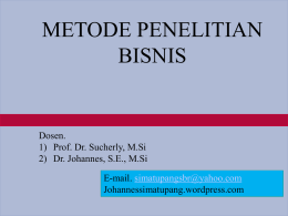 METODE PENELITIAN BISNIS  Dosen. 1) Prof. Dr. Sucherly, M.Si 2) Dr. Johannes, S.E., M.Si E-mail.