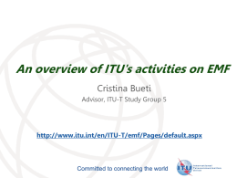 An overview of ITU's activities on EMF Cristina Bueti Advisor, ITU-T Study Group 5  http://www.itu.int/en/ITU-T/emf/Pages/default.aspx  Committed to connecting the world  International Telecommunication Union.