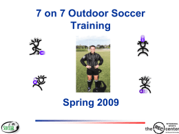 7 on 7 Outdoor Soccer Training  Spring 2009 DIMENSIONS & MARKINGS Maximum 130 yds (120 m)  Optional Flag  Minimum 100 yds (90 m)  Corner Flagpost and Corner Arc  Halfway.