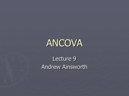 ANCOVA Lecture 9 Andrew Ainsworth What is ANCOVA? Analysis of covariance ►  an extension of ANOVA in which main effects and interactions are assessed on.
