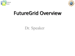 Future Grid  FutureGrid Overview Dr. Speaker Future Grid  FutureGrid  • The goal of FutureGrid is to support the research on the future of distributed, grid, and cloud.