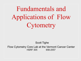 Fundamentals and Applications of Flow Cytometry Scott Tighe  Flow Cytometry Core Lab at the Vermont Cancer Center HSRF 305  656-2557