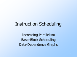 Instruction Scheduling Increasing Parallelism Basic-Block Scheduling Data-Dependency Graphs The Model A very-long-instruction-word machine allows several operations to be performed at once.  Given: a list of “resources”