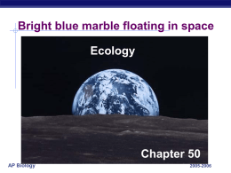 Bright blue marble floating in space Ecology  Chapter 50 AP Biology  2005-2006 What is ecology?  Ecology   Is the scientific study of the interactions between organisms and.