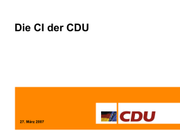 Die CI der CDU  27. März 2007 Die CI der CDU Agenda • Einführung, Aufgabenstellung • Modifizierung des Logo • Basiselemente der CI • Umsetzung der.