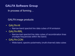 GALFA Software Group In process of forming…  GALFA image products • GALFA-HI – Narrow-band spectral line data cubes of HI emission  • GALFA-RRL – Narrow-bad spectral.