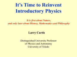 It’s Time to Reinvent Introductory Physics It is first about Nature, and only later about History, Mathematics and Philosophy  Larry Curtis Distinguished University Professor of Physics.