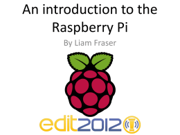 An introduction to the Raspberry Pi By Liam Fraser The Basics • Model A and Model B • Costs $25 for model A and $35 for model B •