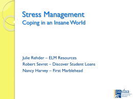 Stress Management Coping in an Insane World  Julie Rehder – ELM Resources Robert Sevret – Discover Student Loans Nancy Harvey – First Marblehead.