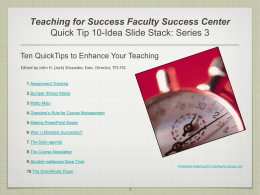 Teaching for Success Faculty Success Center Quick Tip 10-Idea Slide Stack: Series 3 Ten QuickTips to Enhance Your Teaching Edited by John H.