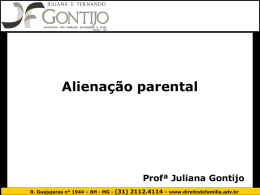 Alienação parental  Profª Juliana Gontijo R. Guajajaras nº 1944 – BH - MG -  (31) 2112.4114 – www.direitodefamilia.adv.br.
