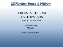 FEDERAL SPECTRUM DEVELOPMENTS June 2013 – May 2014  CORF Meeting May 2014 Paul J. Feldman, Esq.