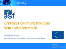 Creating a communication plan from evaluation results Ondřej Štefek, Naviga 4 Kamila Davidová, Czech Ministry of Labour and Social Affairs.