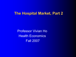 The Hospital Market, Part 2  Professor Vivian Ho Health Economics Fall 2007 Structure: Putting it all Together Is the hospital market competitive, or not? Case.