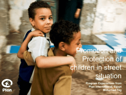 Promotion and Protection of children in street situation Program Experiences from Plan International, Egypt Mohamed Tag.