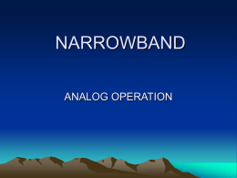 NARROWBAND ANALOG OPERATION WHAT IS NARROWBANDING? • DIVIDING OF FREQUENCIES IN ½ WIDEBAND = 25 KHz  NARROWBAND = 12.5 KHz  NARROWBAND = 12.5 KHz.