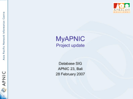 MyAPNIC Project update  Database SIG APNIC 23, Bali 28 February 2007 Overview • MyAPNIC – How it works – Features  • New functions in v 1.6 • Demo.