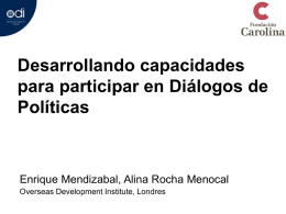 Desarrollando capacidades para participar en Diálogos de Políticas  Enrique Mendizabal, Alina Rocha Menocal Overseas Development Institute, Londres.