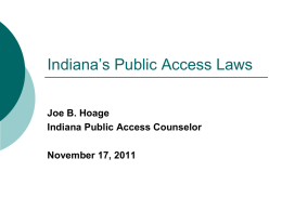 Indiana’s Public Access Laws Joe B. Hoage Indiana Public Access Counselor November 17, 2011