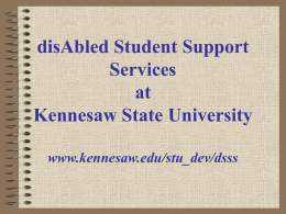 disAbled Student Support Services at Kennesaw State University www.kennesaw.edu/stu_dev/dsss What do these people have in common? • • • • • •  Albert Einstein Tom Cruise Nelson Rockefeller Mary Tyler Moore Ernest Hemingway Agatha Christie.