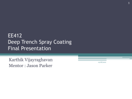 EE412 Deep Trench Spray Coating Final Presentation Karthik Vijayraghavan Mentor : Jason Parker  12/08/2010 12/08/2010  Introduction – EV101 Spraycoater • Sprays a resist mixture using an ultrasonic nozzle.