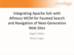 Integrating Apache Solr with Alfresco WCM for Faceted Search and Navigation of Next-Generation Web Sites Vagif Jalilov Rivet Logic.