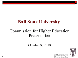Ball State University Commission for Higher Education Presentation October 8, 2010  Ball State University Education Redefined.