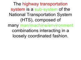 The highway transportation system is a sub-system of the National Transportation System (HTS), composed of many man/machine/environment combinations interacting in a loosely coordinated fashion.